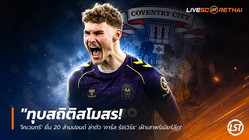 ข่าวฟุตบอล วันจันทร์ ที่ 8 มิถุนายน 2568 : "ทุบสถิติสโมสร! ‘โคเวนทรี’ ยื่น 20 ล้านปอนด์ ล่าตัว ‘คาร์ล รัชเวิร์ธ’ เฝ้าเสาพรีเมียร์ลีก – หวัง ‘ไบรท์ตัน’ ยอมปล่อยตัว"!