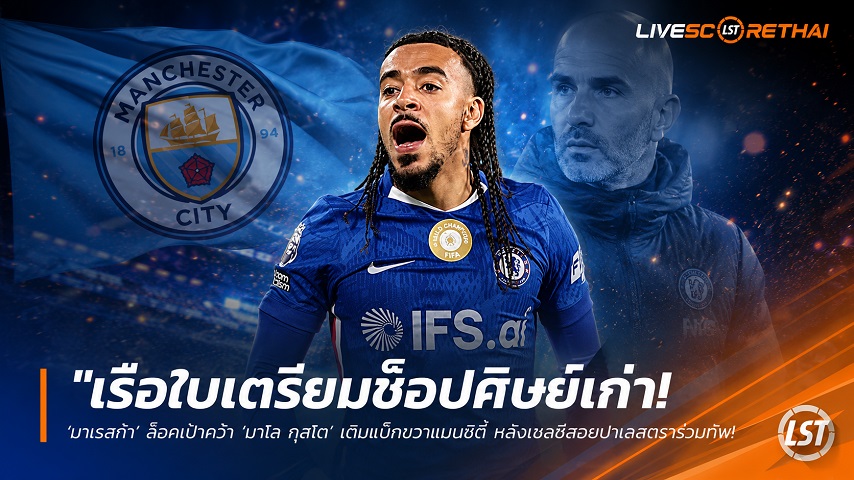 ข่าวฟุตบอล วันศุกร์ ที่ 26 มิถุนายน 2568 : "เรือใบเตรียมช็อปศิษย์เก่า! ‘มาเรสก้า’ ล็อคเป้าคว้า ‘มาโล กุสโต’ เติมแบ็กขวาแมนซิตี้ หลังเชลซีสอยปาเลสตราร่วมทัพ"!
